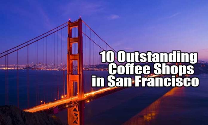 Ten Outstanding Coffee Shop In San Francisco To Get Your Espresso