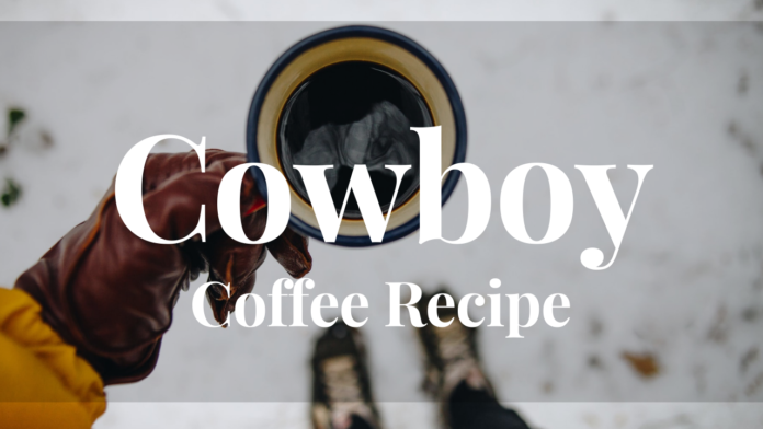 Cowboy Coffee Recipe