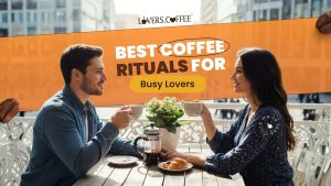 Best Coffee Rituals for Busy Lovers