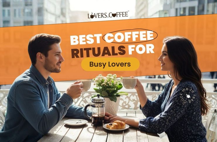 Best Coffee Rituals for Busy Lovers